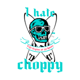 I Hate CHoppy - 5 colors 